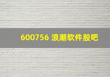 600756 浪潮软件股吧